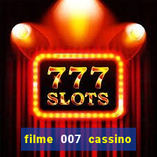 filme 007 cassino royale completo dublado